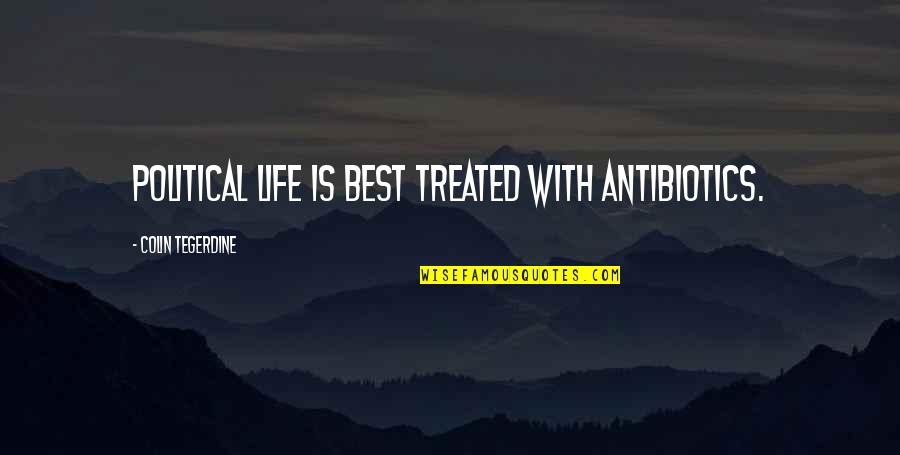 Best Humour Quotes By Colin Tegerdine: Political life is best treated with antibiotics.