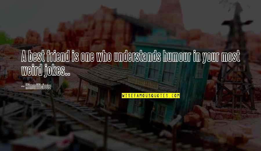 Best Humour Quotes By Himmilicious: A best friend is one who understands humour