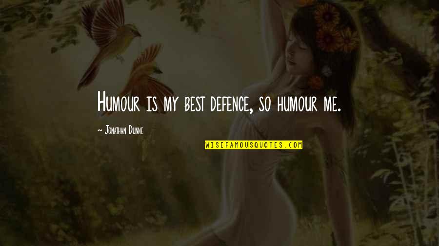Best Humour Quotes By Jonathan Dunne: Humour is my best defence, so humour me.