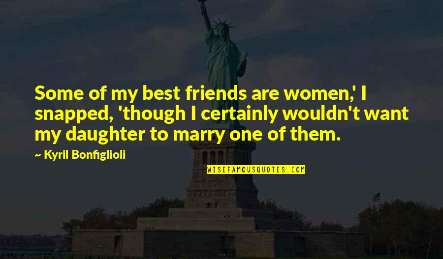 Best Humour Quotes By Kyril Bonfiglioli: Some of my best friends are women,' I