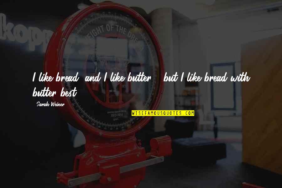 Best Humour Quotes By Sarah Weiner: I like bread, and I like butter -