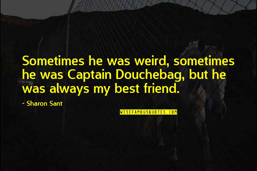 Best Humour Quotes By Sharon Sant: Sometimes he was weird, sometimes he was Captain