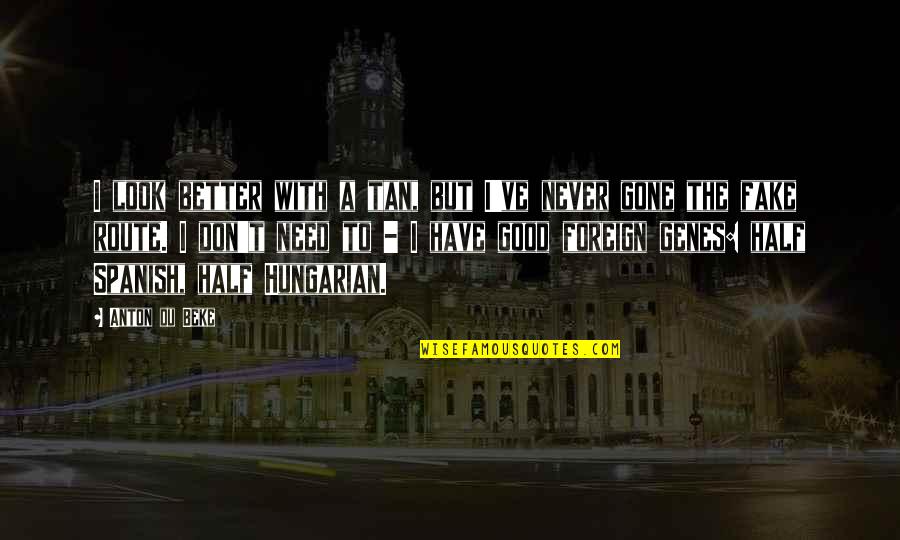 Best Hungarian Quotes By Anton Du Beke: I look better with a tan, but I've Best Hungarian Quotes By Anton Du Beke: I look better with a tan, but I've