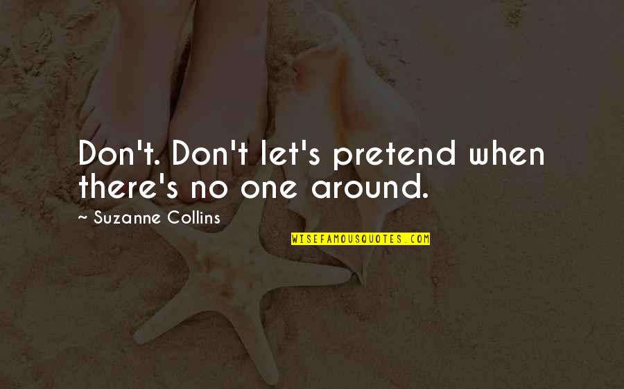 Best Hunger Games Love Quotes By Suzanne Collins: Don't. Don't let's pretend when there's no one