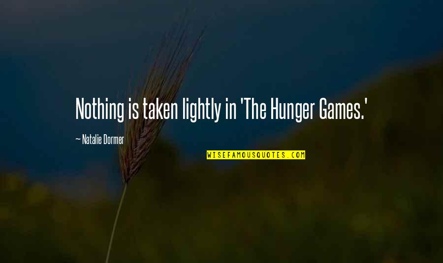Best Hunger Games Quotes By Natalie Dormer: Nothing is taken lightly in 'The Hunger Games.'