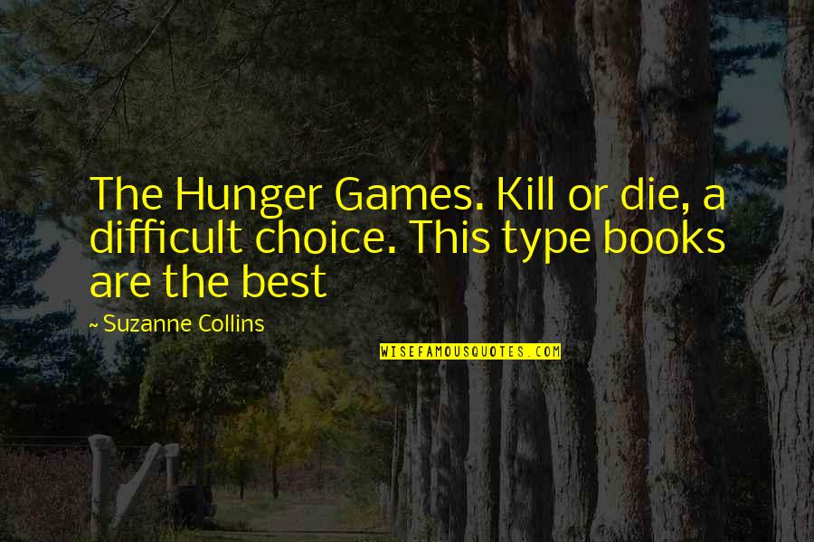 Best Hunger Games Quotes By Suzanne Collins: The Hunger Games. Kill or die, a difficult