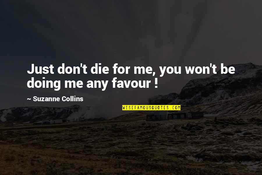 Best Hunger Games Quotes By Suzanne Collins: Just don't die for me, you won't be