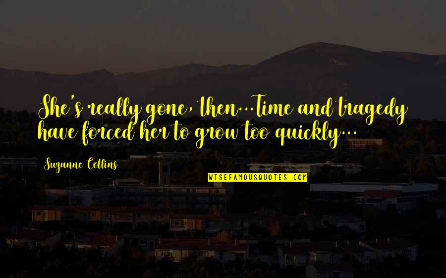 Best Hunger Games Quotes By Suzanne Collins: She's really gone, then...Time and tragedy have forced