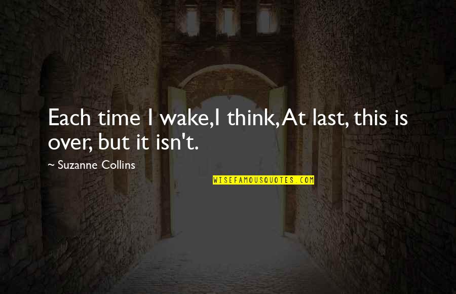 Best Hunger Games Quotes By Suzanne Collins: Each time I wake,I think, At last, this