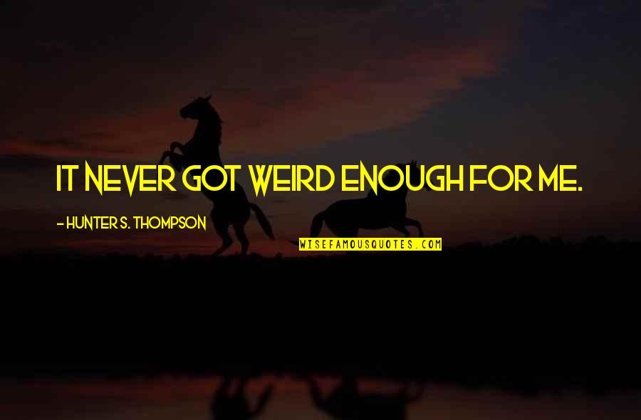 Best Hunter S Thompson Quotes By Hunter S. Thompson: It never got weird enough for me. Best Hunter S Thompson Quotes By Hunter S. Thompson: It never got weird enough for me.