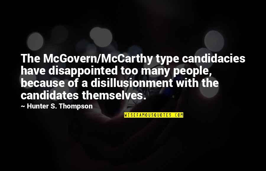 Best Hunter S Thompson Quotes By Hunter S. Thompson: The McGovern/McCarthy type candidacies have disappointed too many Best Hunter S Thompson Quotes By Hunter S. Thompson: The McGovern/McCarthy type candidacies have disappointed too many