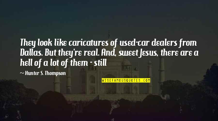 Best Hunter S Thompson Quotes By Hunter S. Thompson: They look like caricatures of used-car dealers from Best Hunter S Thompson Quotes By Hunter S. Thompson: They look like caricatures of used-car dealers from