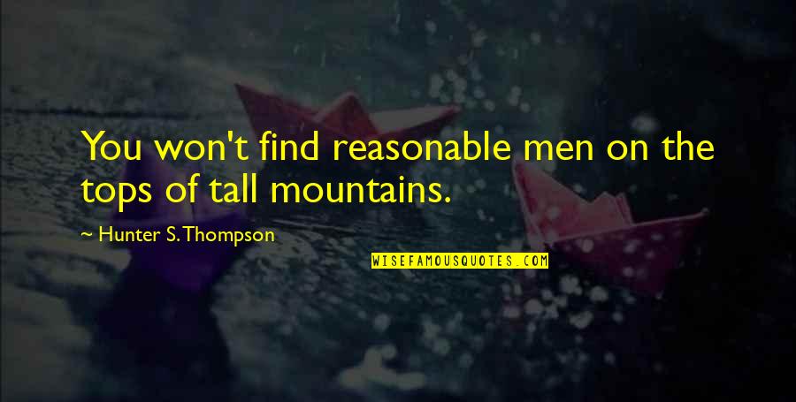 Best Hunter S Thompson Quotes By Hunter S. Thompson: You won't find reasonable men on the tops Best Hunter S Thompson Quotes By Hunter S. Thompson: You won't find reasonable men on the tops