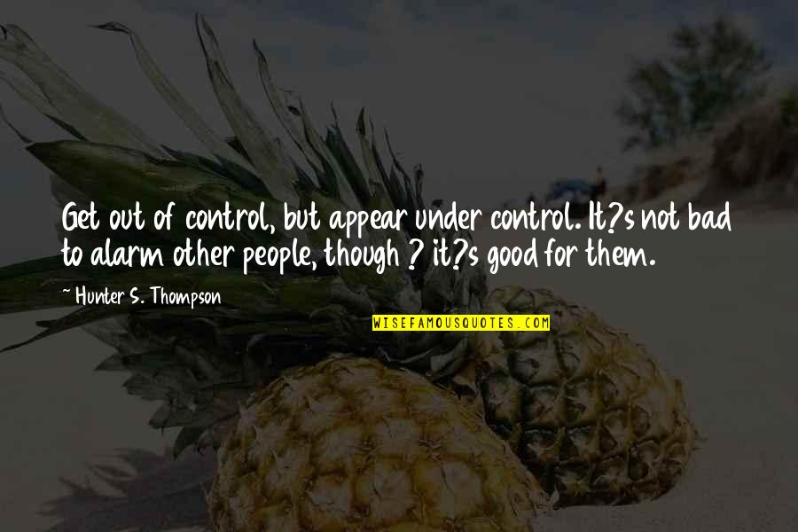 Best Hunter S Thompson Quotes By Hunter S. Thompson: Get out of control, but appear under control. Best Hunter S Thompson Quotes By Hunter S. Thompson: Get out of control, but appear under control.
