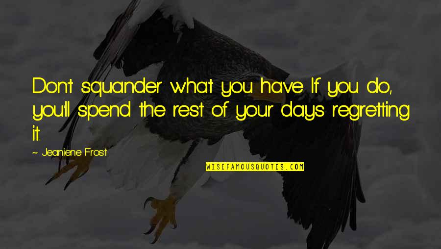 Best Huntress Quotes By Jeaniene Frost: Don't squander what you have. If you do,