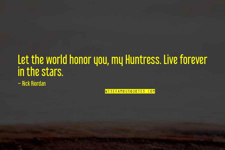 Best Huntress Quotes By Rick Riordan: Let the world honor you, my Huntress. Live