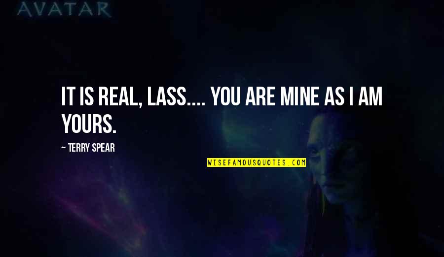 Best Huntress Quotes By Terry Spear: It is real, Lass.... You are mine as