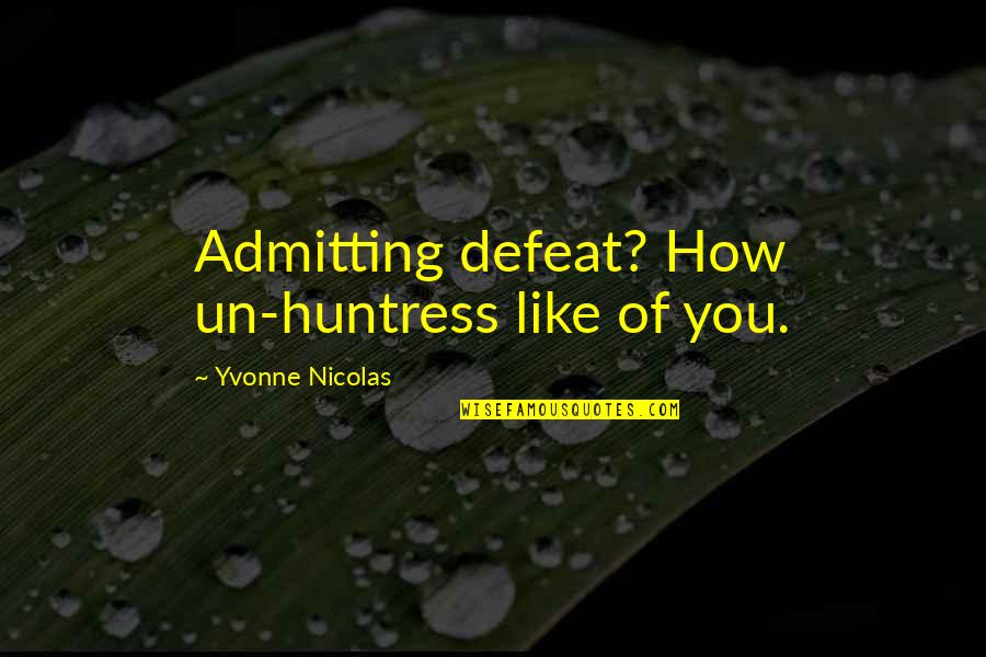 Best Huntress Quotes By Yvonne Nicolas: Admitting defeat? How un-huntress like of you.