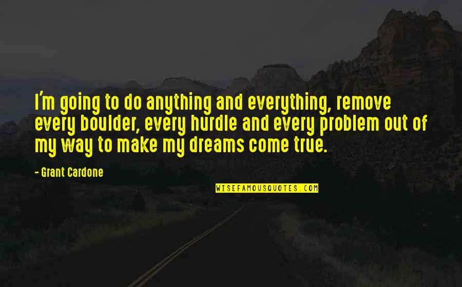 Best Hurdle Quotes By Grant Cardone: I'm going to do anything and everything, remove Best Hurdle Quotes By Grant Cardone: I'm going to do anything and everything, remove