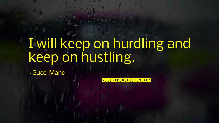 Best Hurdle Quotes By Gucci Mane: I will keep on hurdling and keep on