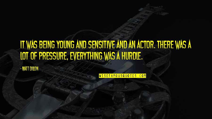 Best Hurdle Quotes By Matt Dillon: It was being young and sensitive and an