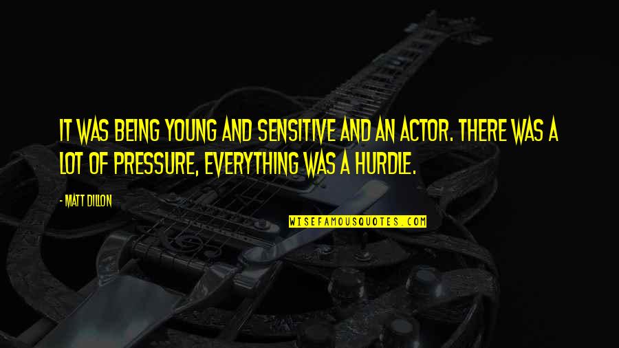 Best Hurdle Quotes By Matt Dillon: It was being young and sensitive and an Best Hurdle Quotes By Matt Dillon: It was being young and sensitive and an