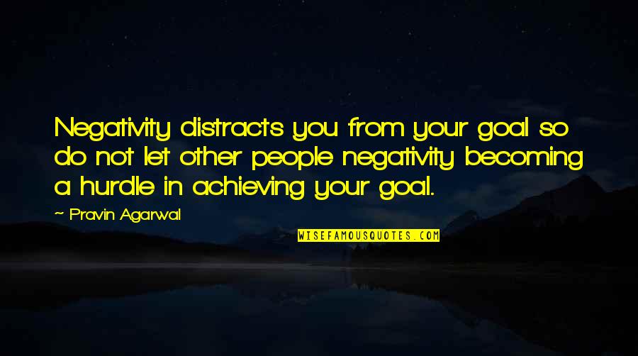 Best Hurdle Quotes By Pravin Agarwal: Negativity distracts you from your goal so do Best Hurdle Quotes By Pravin Agarwal: Negativity distracts you from your goal so do