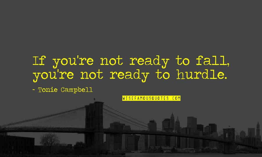 Best Hurdle Quotes By Tonie Campbell: If you're not ready to fall, you're not Best Hurdle Quotes By Tonie Campbell: If you're not ready to fall, you're not