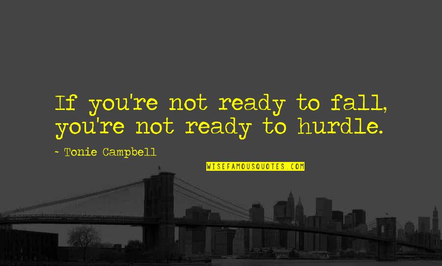 Best Hurdle Quotes By Tonie Campbell: If you're not ready to fall, you're not