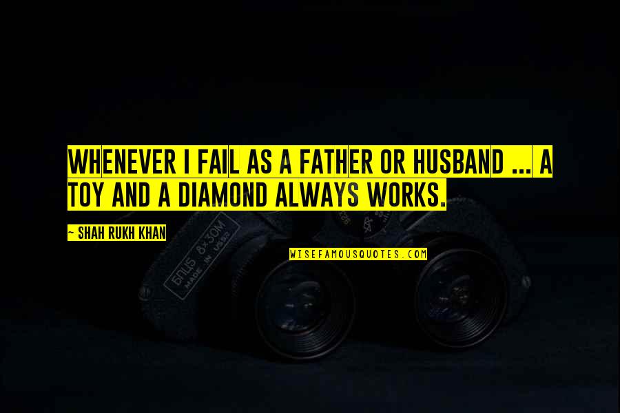 Best Husband And Father Quotes By Shah Rukh Khan: Whenever I fail as a father or husband