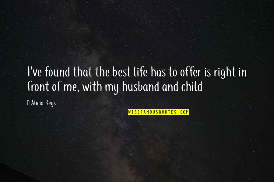 Best Husband Quotes By Alicia Keys: I've found that the best life has to