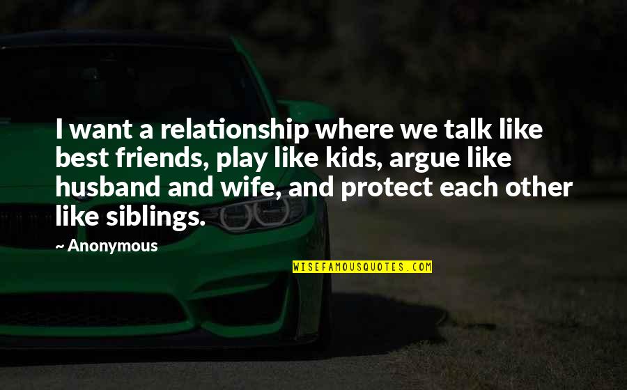 Best Husband Quotes By Anonymous: I want a relationship where we talk like