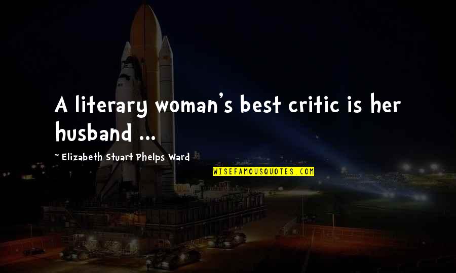 Best Husband Quotes By Elizabeth Stuart Phelps Ward: A literary woman's best critic is her husband