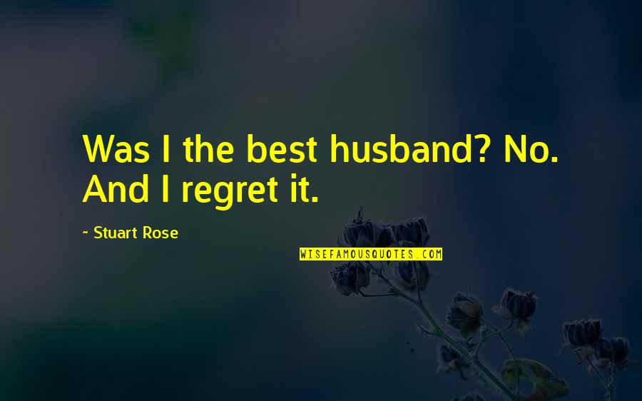 Best Husband Quotes By Stuart Rose: Was I the best husband? No. And I