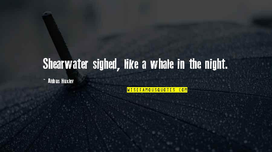 Best Huxley Quotes By Aldous Huxley: Shearwater sighed, like a whale in the night.