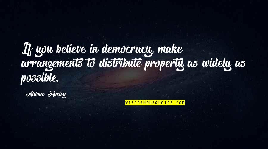 Best Huxley Quotes By Aldous Huxley: If you believe in democracy, make arrangements to