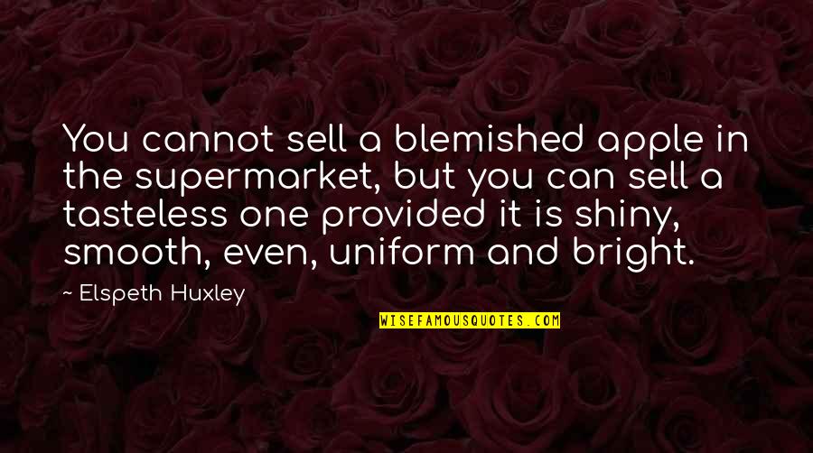 Best Huxley Quotes By Elspeth Huxley: You cannot sell a blemished apple in the