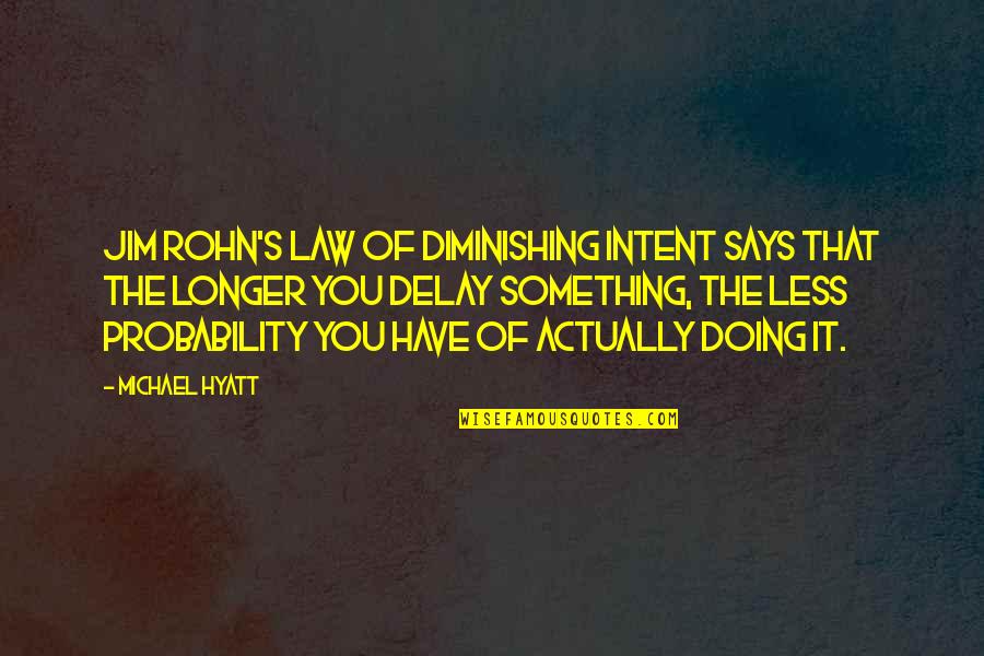 Best Hyatt Quotes By Michael Hyatt: Jim Rohn's law of diminishing intent says that