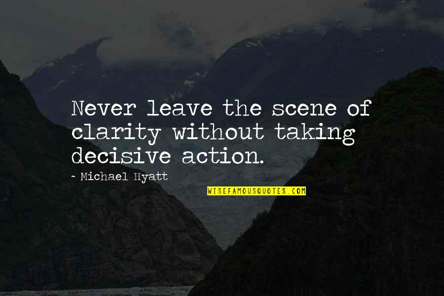 Best Hyatt Quotes By Michael Hyatt: Never leave the scene of clarity without taking