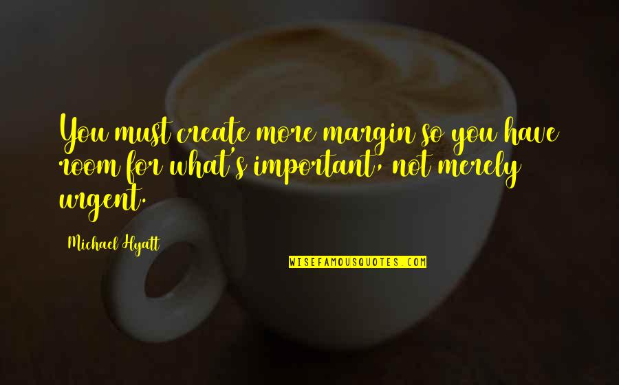 Best Hyatt Quotes By Michael Hyatt: You must create more margin so you have