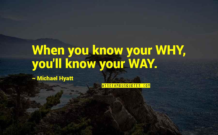 Best Hyatt Quotes By Michael Hyatt: When you know your WHY, you'll know your