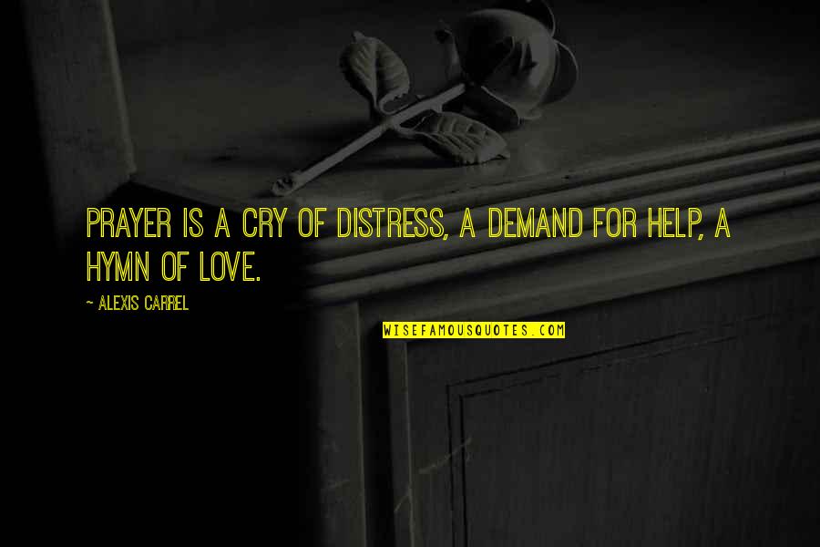 Best Hymn Quotes By Alexis Carrel: Prayer is a cry of distress, a demand