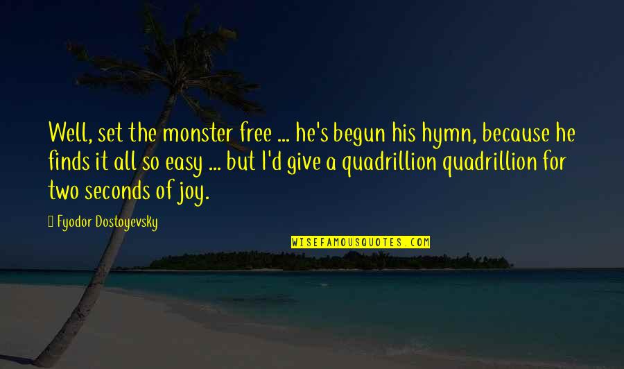 Best Hymn Quotes By Fyodor Dostoyevsky: Well, set the monster free ... he's begun