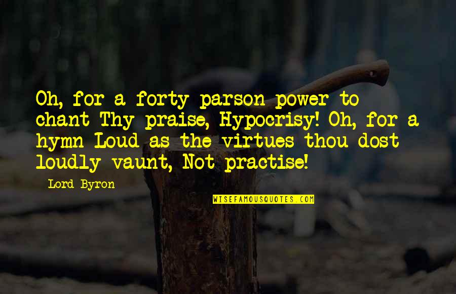 Best Hymn Quotes By Lord Byron: Oh, for a forty-parson power to chant Thy