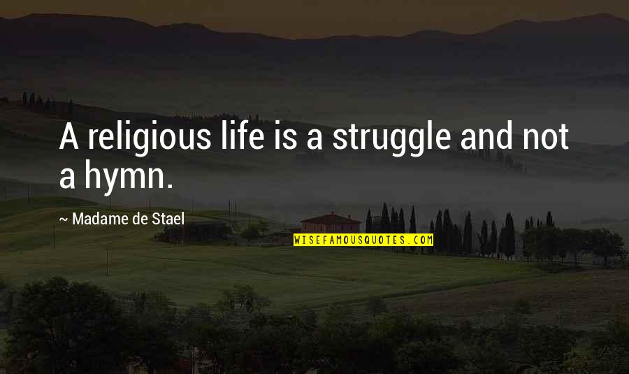 Best Hymn Quotes By Madame De Stael: A religious life is a struggle and not