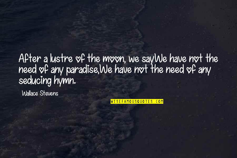 Best Hymn Quotes By Wallace Stevens: After a lustre of the moon, we sayWe