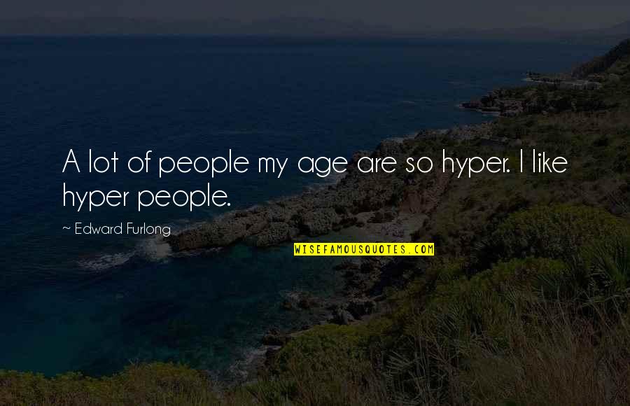 Best Hyper Quotes By Edward Furlong: A lot of people my age are so