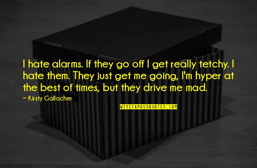 Best Hyper Quotes By Kirsty Gallacher: I hate alarms. If they go off I