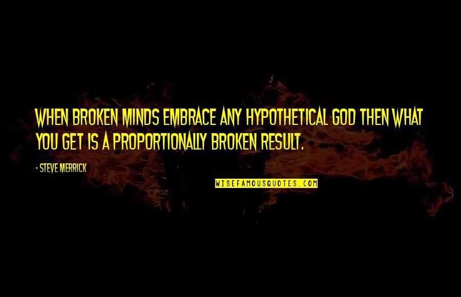 Best Hypothetical Quotes By Steve Merrick: When broken minds embrace any hypothetical god then Best Hypothetical Quotes By Steve Merrick: When broken minds embrace any hypothetical god then