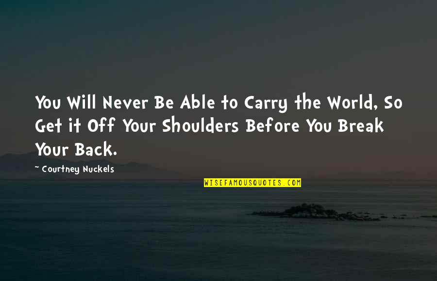 Best I Am Back Quotes By Courtney Nuckels: You Will Never Be Able to Carry the